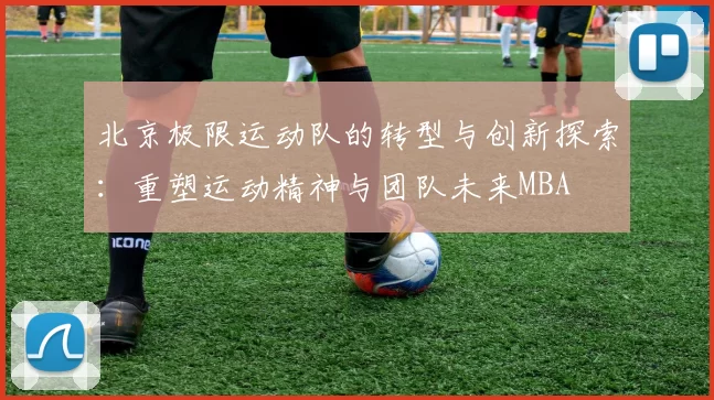 北京极限运动队的转型与创新探索：重塑运动精神与团队未来MBA