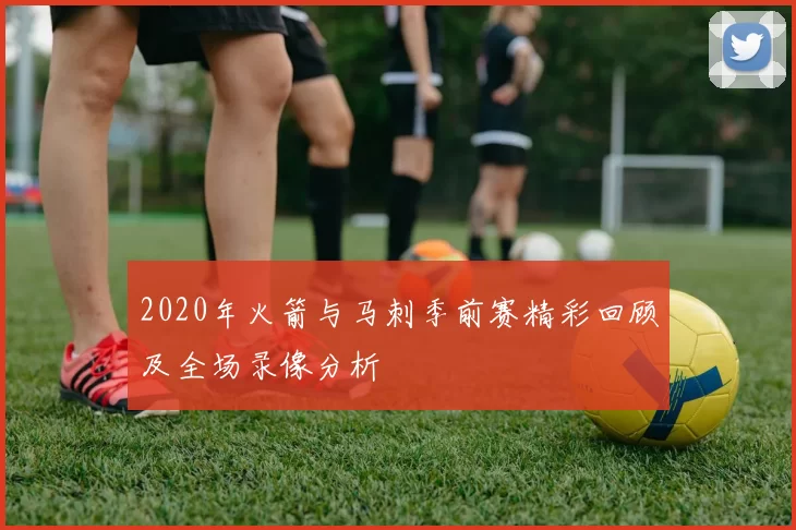 2020年火箭与马刺季前赛精彩回顾及全场录像分析