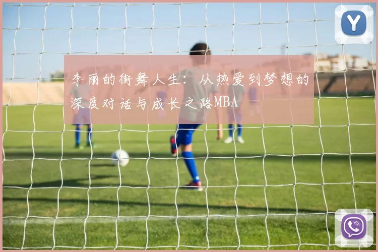 李丽的街舞人生：从热爱到梦想的深度对话与成长之路MBA