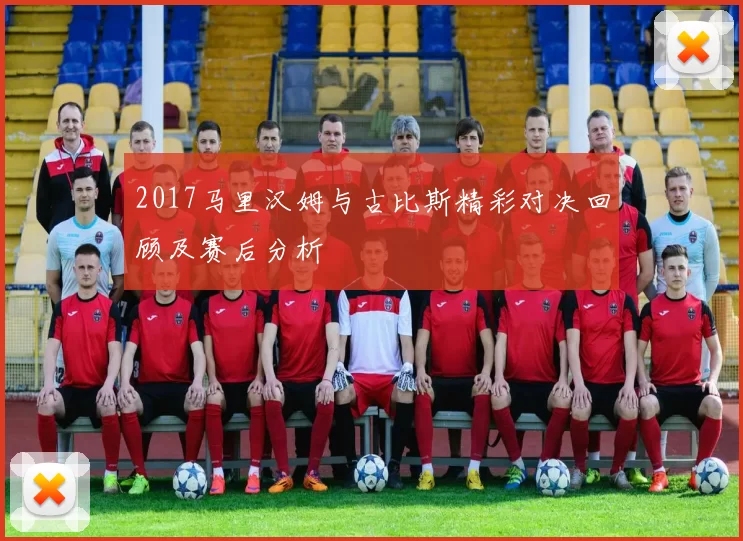 2017马里汉姆与古比斯精彩对决回顾及赛后分析